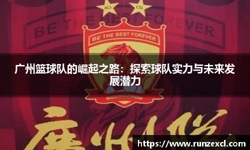 广州篮球队的崛起之路：探索球队实力与未来发展潜力